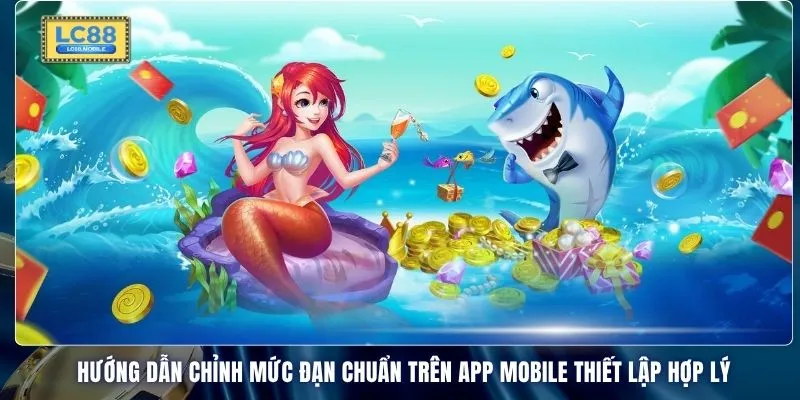 Hướng dẫn chỉnh mức đạn chuẩn trên app mobile thiết lập hợp lý